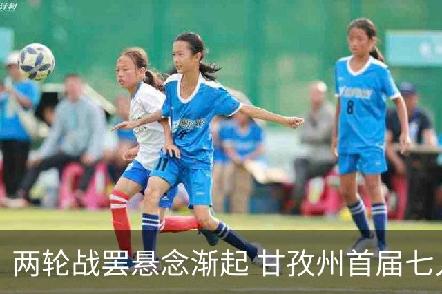 两轮战罢悬念渐起 甘孜州首届七人制足球联赛24日决出总冠军