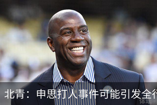 北青：申思打人事件可能引发全行业治理，受过处罚仍在业内的人会被整治