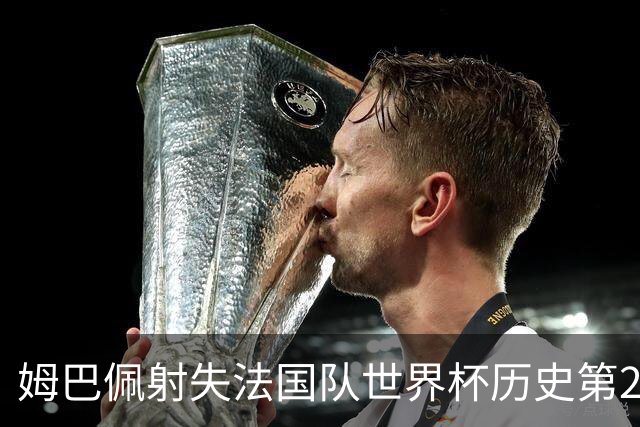 姆巴佩射失法国队世界杯历史第2点 职业生涯80罚65中