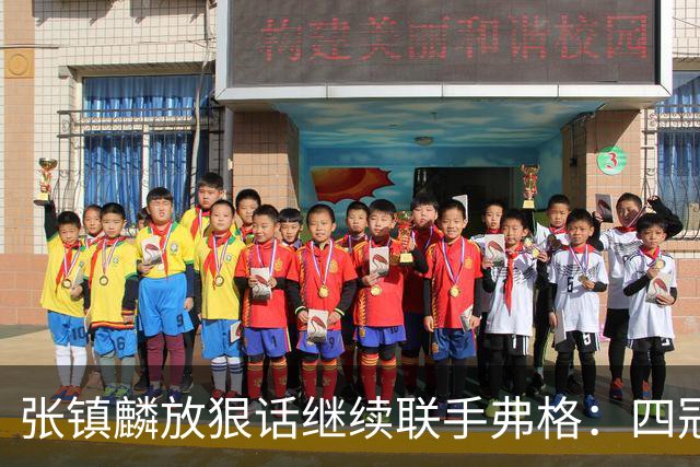 张镇麟放狠话继续联手弗格：四冠只是开始想要拿更多！两人关系不止是抱大腿
