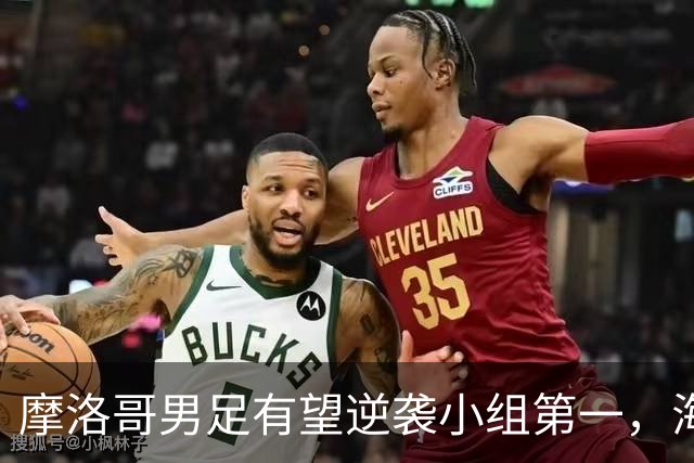 摩洛哥男足有望逆袭小组第一，海地男足提前出局且防守薄弱！