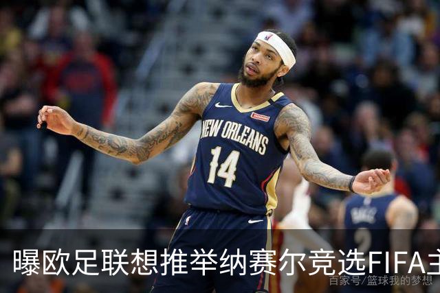 曝欧足联想推举纳赛尔竞选FIFA主席 对抗因凡蒂诺