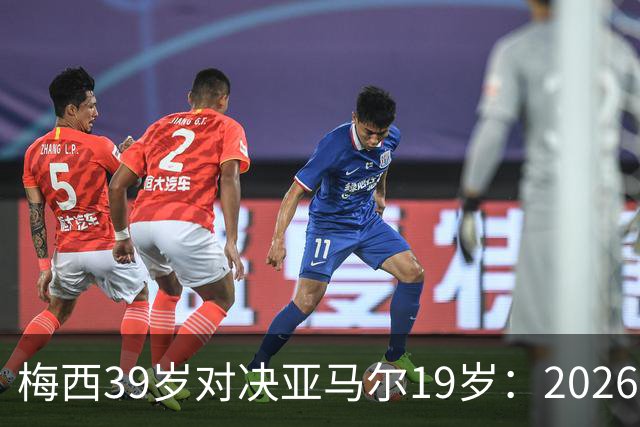 梅西39岁对决亚马尔19岁：2026世界杯决赛，到底看什么？
