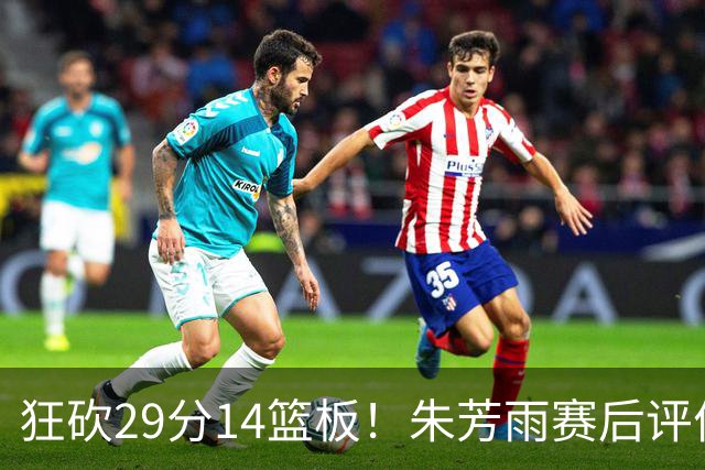 狂砍29分14篮板！朱芳雨赛后评价王哲林，并回应被删微信事件