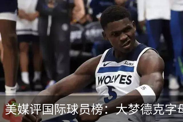 美媒评国际球员榜：大梦德克字母前三 姚明第18文班仅第50