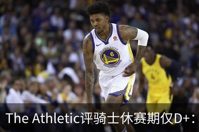 The Athletic评骑士休赛期仅D+：眼看他队补强，自己按兵不动